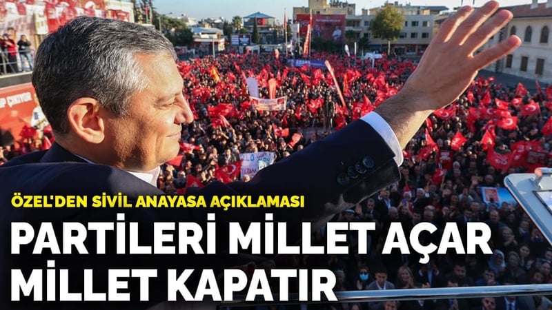 Özel'den sivil anayasa açıklaması: Partileri millet açar, millet kapatır