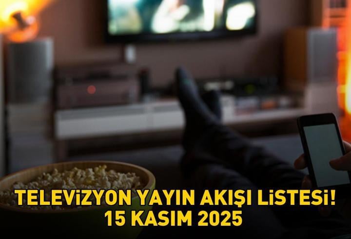 TELEVİZYON YAYIN AKIŞI 15 KASIM 2025 | Bu Akşam Hangi Diziler Var, Hangi Programlar Ekrana Gelecek?