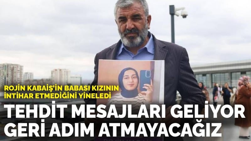Rojin Kabaiş’in babası kızının intihar etmediğini yineledi: Tehdit mesajları geliyor, geri adım atmayacağız
