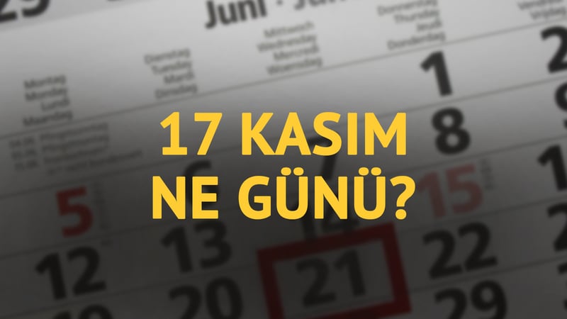 17 Kasım ne günü? 17 Kasım'ın anlam ve önemi ne?