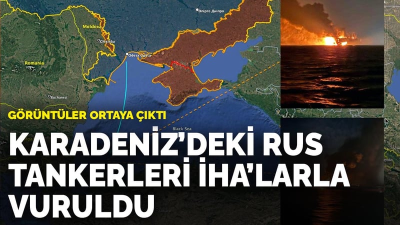 Görüntüler ortaya çıktı: Karadeniz'deki Rus tankerleri İHA'larla vuruldu