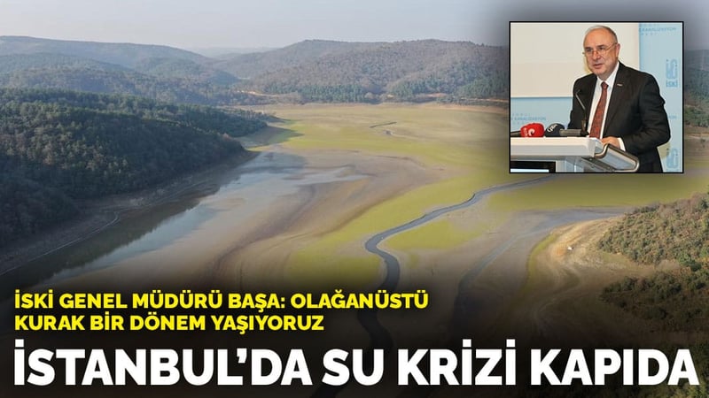 İSKİ Genel Müdürü Başa: Olağanüstü kurak bir dönem yaşıyoruz