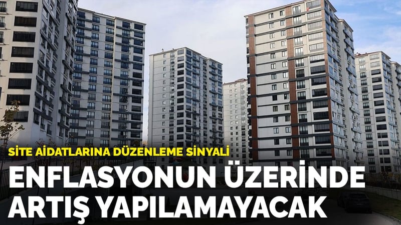 Site aidatlarına düzenleme sinyali: Enflasyonun üzerinde artış yapılamayacak