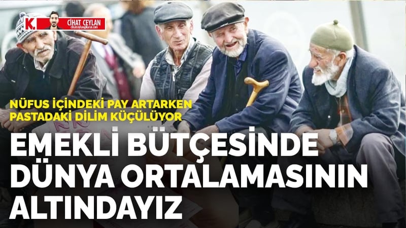 Nüfus içindeki pay artarken pastadaki dilim küçülüyor: Emekli bütçesinde dünya ortalamasının altındayız