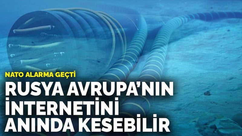 NATO alarma geçti: Rusya Avrupa'nın internetini anında kesebilir