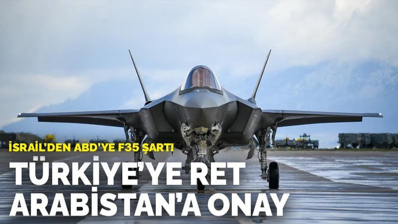 İsrail'den ABD'ye F-35 şartı: Türkiye'ye ret Suudi Arabistan'a onay